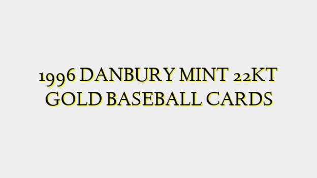 1996 DANBURY MINT 22KT GOLD BASEBALL CARDS