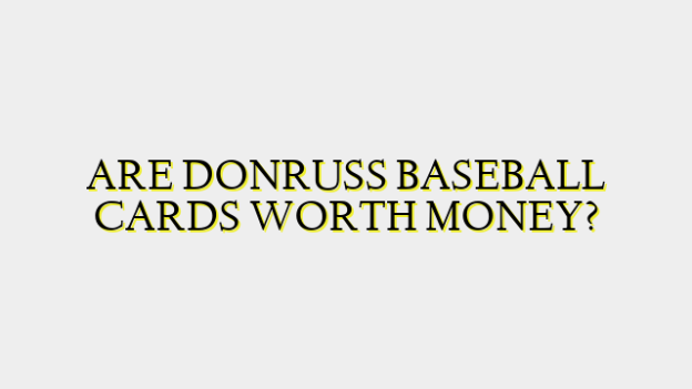 ARE DONRUSS BASEBALL CARDS WORTH MONEY?