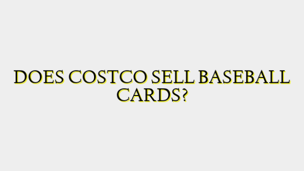 DOES COSTCO SELL BASEBALL CARDS?