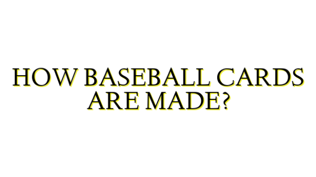 HOW BASEBALL CARDS ARE MADE?