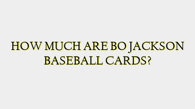 HOW MUCH ARE BO JACKSON BASEBALL CARDS?