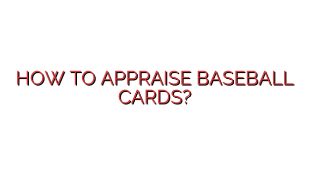 HOW TO APPRAISE BASEBALL CARDS?