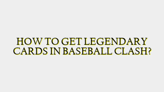 HOW TO GET LEGENDARY CARDS IN BASEBALL CLASH?
