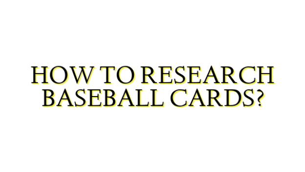 HOW TO RESEARCH BASEBALL CARDS?