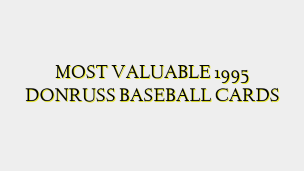 MOST VALUABLE 1995 DONRUSS BASEBALL CARDS