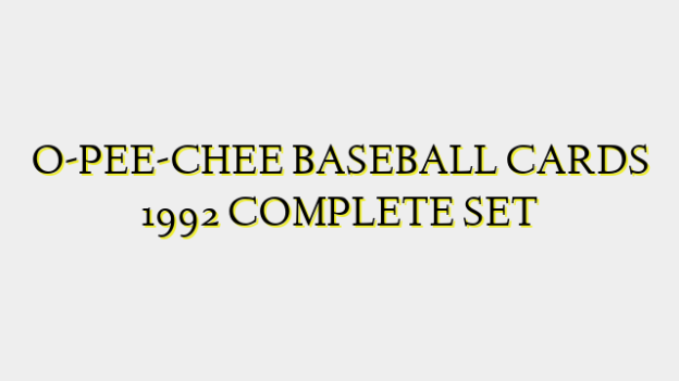 O-PEE-CHEE BASEBALL CARDS 1992 COMPLETE SET