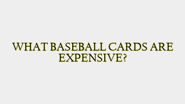 WHAT BASEBALL CARDS ARE EXPENSIVE?