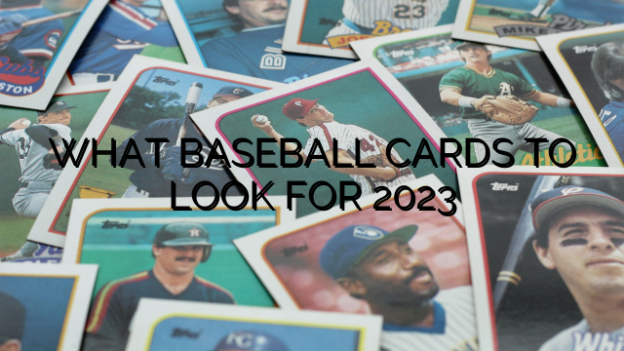 WHAT BASEBALL CARDS TO LOOK FOR 2023