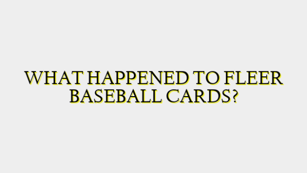 WHAT HAPPENED TO FLEER BASEBALL CARDS?