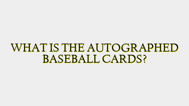 WHAT IS THE AUTOGRAPHED BASEBALL CARDS?