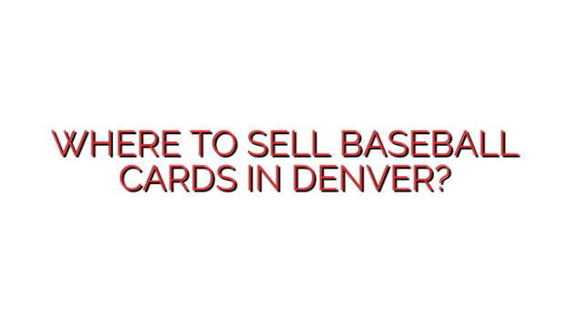 WHERE TO SELL BASEBALL CARDS IN DENVER?