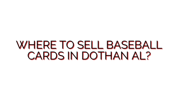 WHERE TO SELL BASEBALL CARDS IN DOTHAN AL?
