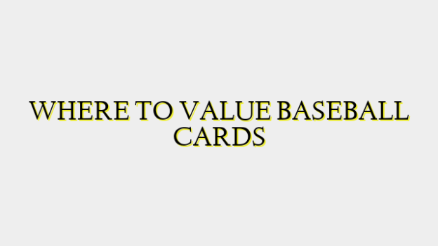 WHERE TO VALUE BASEBALL CARDS