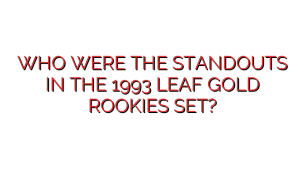 WHO WERE THE STANDOUTS IN THE 1993 LEAF GOLD ROOKIES SET?